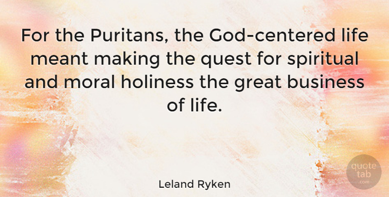 Leland Ryken Quote About Spiritual, Holiness, Quests: For The Puritans The God...