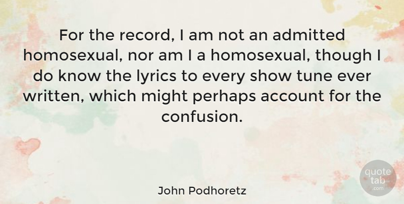 John Podhoretz Quote About Confusion, Records, Might: For The Record I Am...