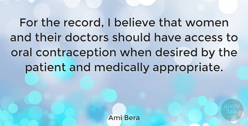 Ami Bera Quote About Believe, Desired, Doctors, Medically, Oral: For The Record I Believe...