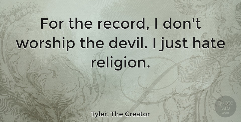 Tyler, The Creator Quote About Religion, Worship: For The Record I Dont...