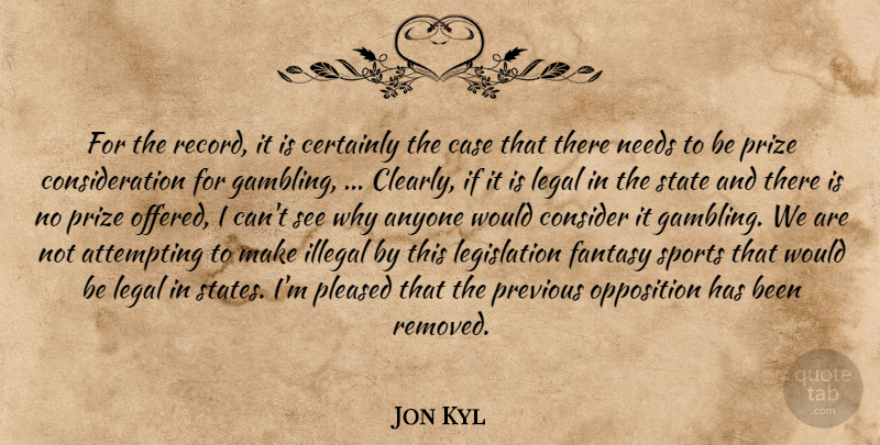Jon Kyl Quote About Anyone, Attempting, Case, Certainly, Consider: For The Record It Is...