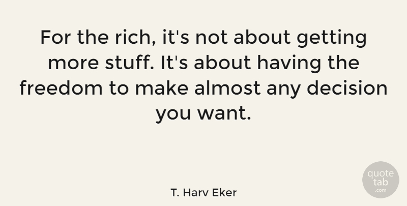 T. Harv Eker Quote About Decision, Stuff, Want: For The Rich Its Not...