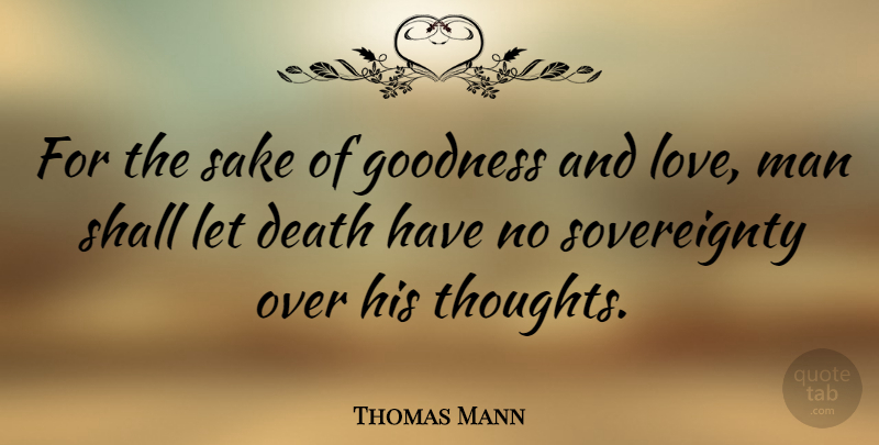 Thomas Mann Quote About Love, Death, Men: For The Sake Of Goodness...