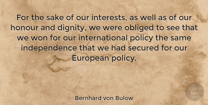 Bernhard von Bulow Quote About European, Honour, Independence, Obliged, Sake: For The Sake Of Our...