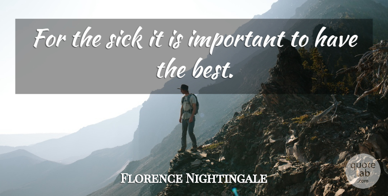 Florence Nightingale Quote About Sick, Important, Importance: For The Sick It Is...