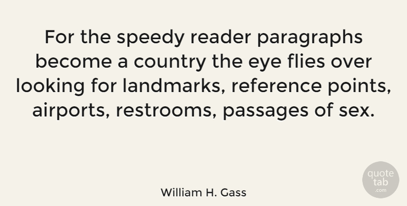 William H. Gass Quote About Country, Sex, Eye: For The Speedy Reader Paragraphs...