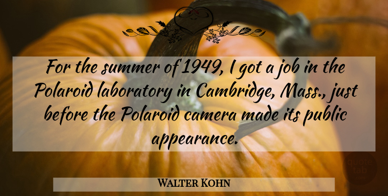 Walter Kohn Quote About Camera, Job, Laboratory, Public, Summer: For The Summer Of 1949...