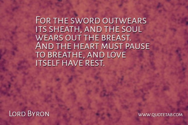 Lord Byron Quote About Heart, Itself, Love, Pause, Soul: For The Sword Outwears Its...