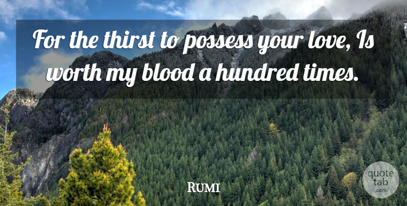Rumi Quote About Love Is, Blood, Hundred: For The Thirst To Possess...