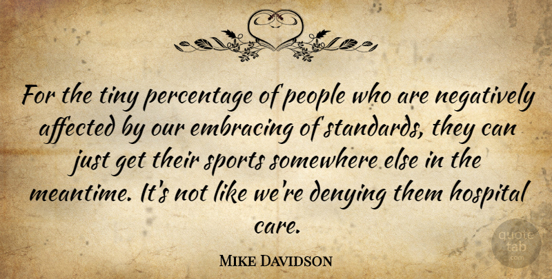 Mike Davidson Quote About Affected, Denying, Embracing, Hospital, Negatively: For The Tiny Percentage Of...