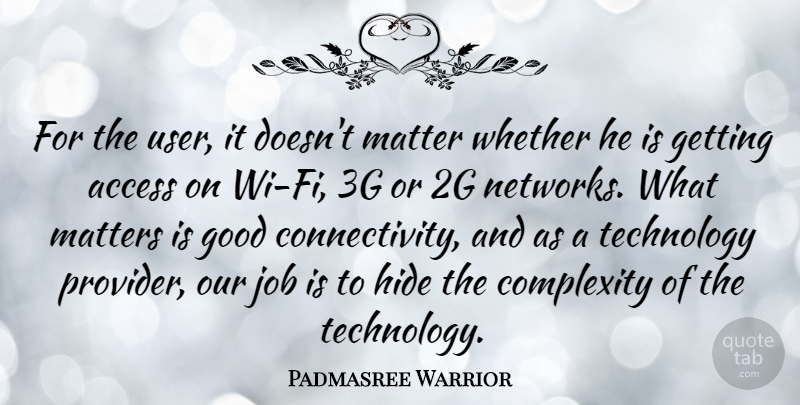 Padmasree Warrior Quote About Jobs, Technology, What Matters: For The User It Doesnt...