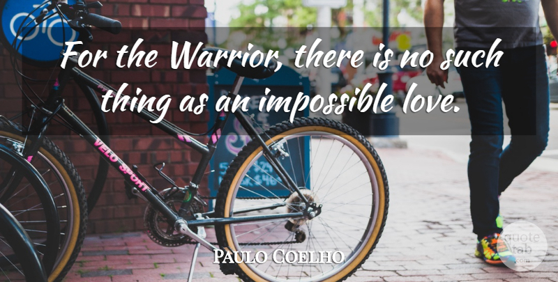 Paulo Coelho Quote About Life, Warrior, Impossible: For The Warrior There Is...