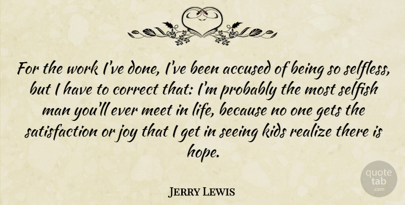 Jerry Lewis Quote About Accused, Correct, Gets, Joy, Kids: For The Work Ive Done...
