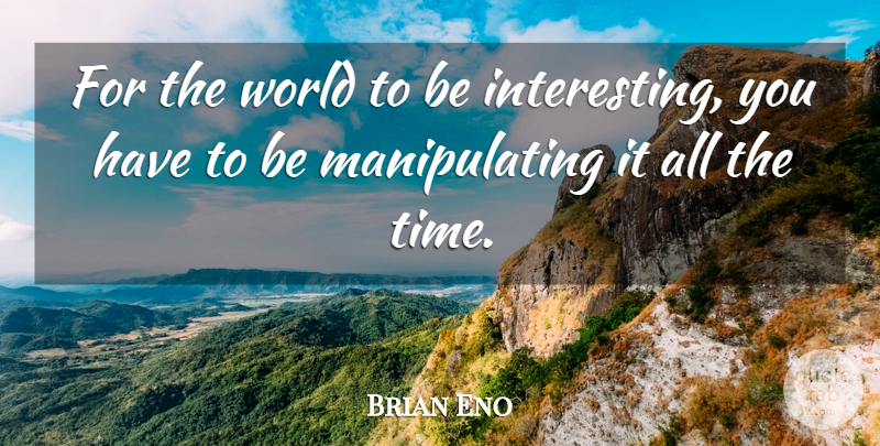 Brian Eno Quote About Interesting, World: For The World To Be...