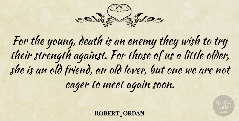 Robert Jordan Quote About Old Friends, Enemy, Trying: For The Young Death Is...