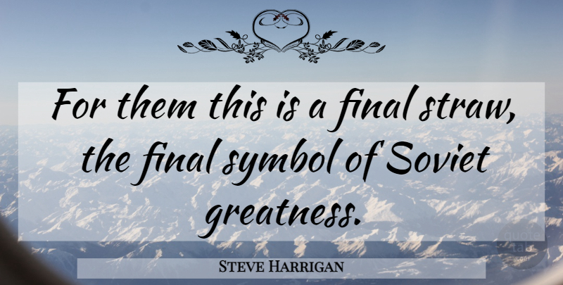 Steve Harrigan Quote About Final, Greatness, Soviet, Symbol: For Them This Is A...