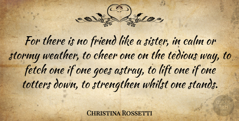Christina Rossetti Quote About Calm, Cheer, Fetch, Friend, Goes: For There Is No Friend...