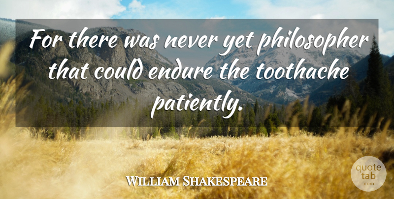 William Shakespeare Quote About Endure, Philosophers And Philosophy, Toothache: For There Was Never Yet...
