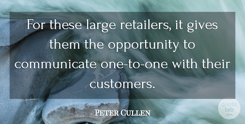 Peter Cullen Quote About Gives, Large, Opportunity: For These Large Retailers It...