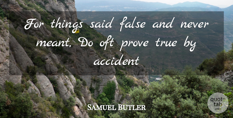 Samuel Butler Quote About Accident, False, Oft, Prove, True: For Things Said False And...