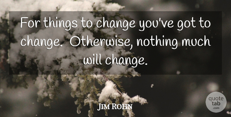 Jim Rohn Quote About Change: For Things To Change Youve...