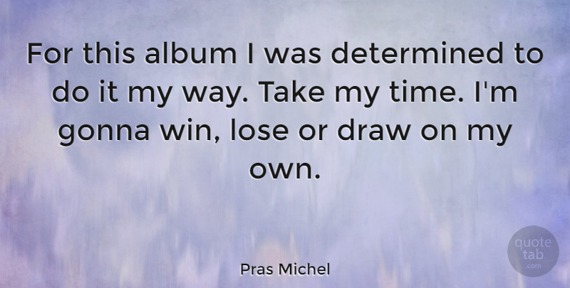 Pras Michel Quote About Album, Determined, Draw, Gonna: For This Album I Was...