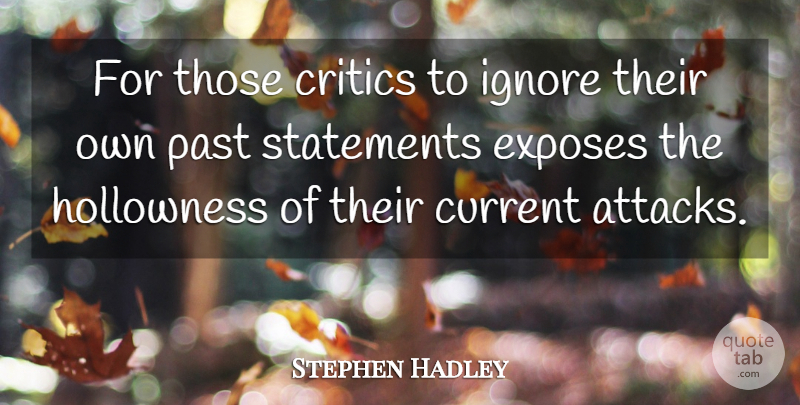 Stephen Hadley Quote About Critics, Current, Exposes, Ignore, Past: For Those Critics To Ignore...