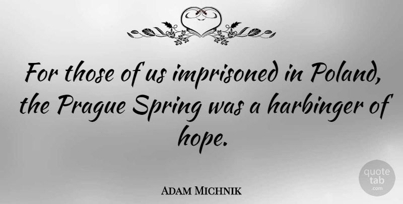 Adam Michnik Quote About Hope, Imprisoned, Prague: For Those Of Us Imprisoned...