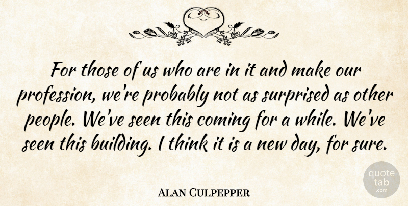 Alan Culpepper Quote About Coming, Seen, Surprised: For Those Of Us Who...