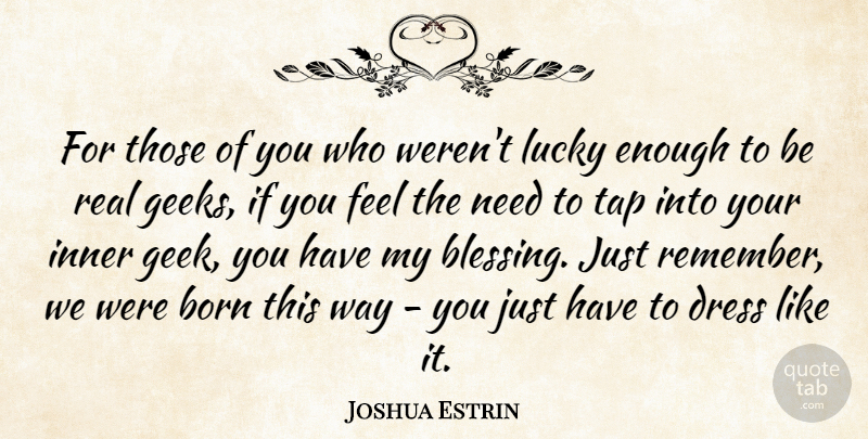 Joshua Estrin Quote About Born, Dress, Inner, Lucky, Tap: For Those Of You Who...