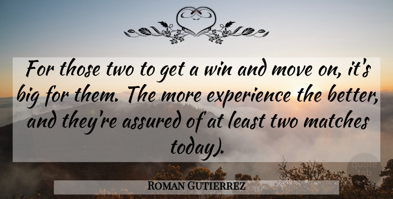 Roman Gutierrez Quote About Assured, Experience, Matches, Move, Win: For Those Two To Get...