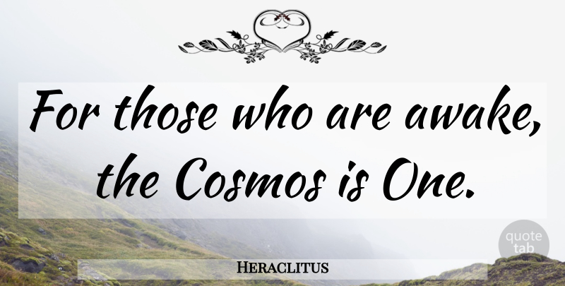 Heraclitus Quote About Cosmos, Awake: For Those Who Are Awake...