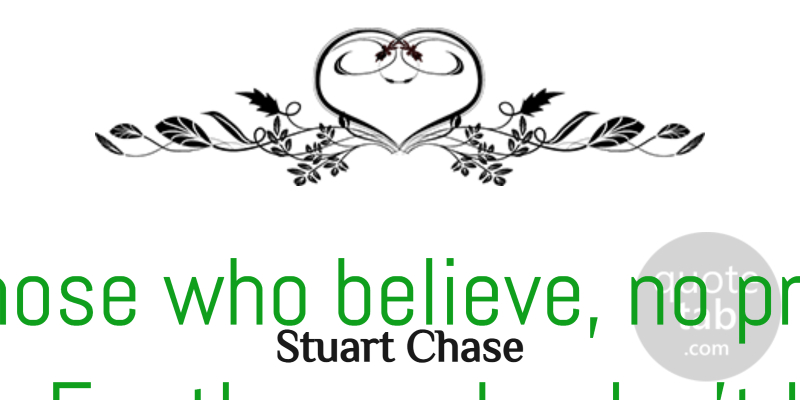 Stuart Chase Quote About Inspirational, Inspiring, Believe: For Those Who Believe No...