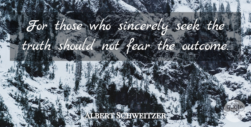 Albert Schweitzer Quote About Outcomes, Should, Sincerely: For Those Who Sincerely Seek...