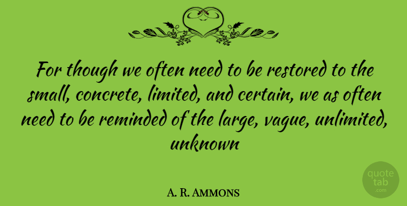 A. R. Ammons Quote About Needs, Unlimited, Certain: For Though We Often Need...
