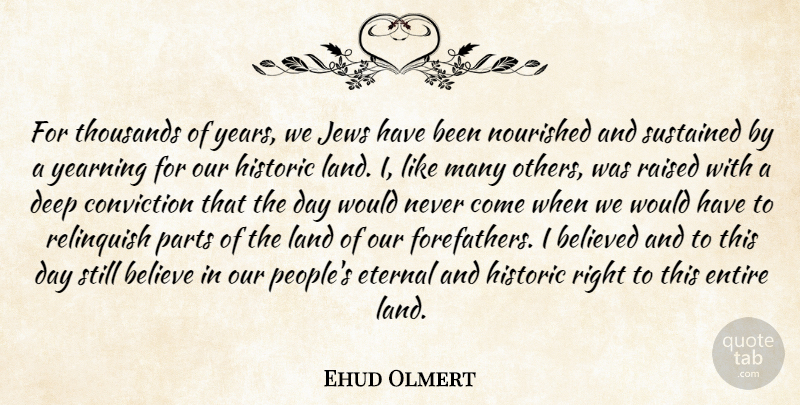 Ehud Olmert Quote About Believe, Years, Land: For Thousands Of Years We...
