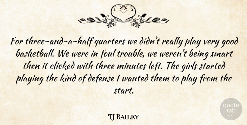 TJ Bailey Quote About Clicked, Defense, Foul, Girls, Good: For Three And A Half...