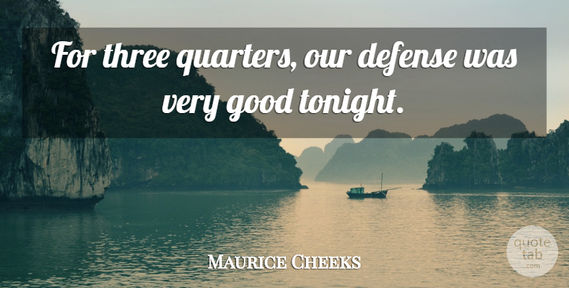 Maurice Cheeks Quote About Defense, Good, Three: For Three Quarters Our Defense...