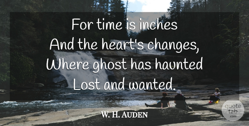 W. H. Auden Quote About Time, Heart, Ghost: For Time Is Inches And...