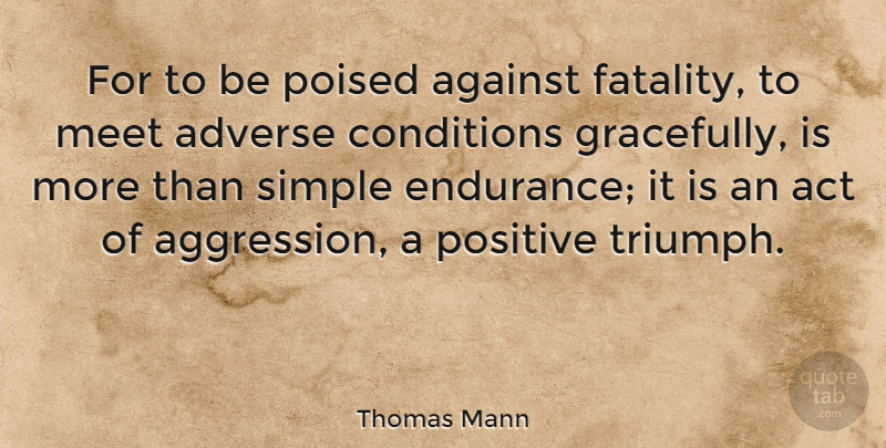 Thomas Mann Quote About Positive, Simple, Endurance: For To Be Poised Against...