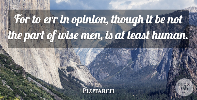 Plutarch Quote About Wise, Men, Opinion: For To Err In Opinion...