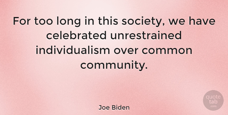 Joe Biden Quote About Long, Community, Common: For Too Long In This...
