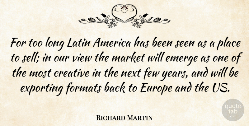 Richard Martin Quote About America, Creative, Emerge, Europe, Exporting: For Too Long Latin America...