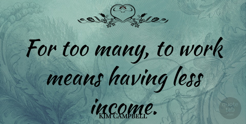 Kim Campbell Quote About Mean, Income: For Too Many To Work...