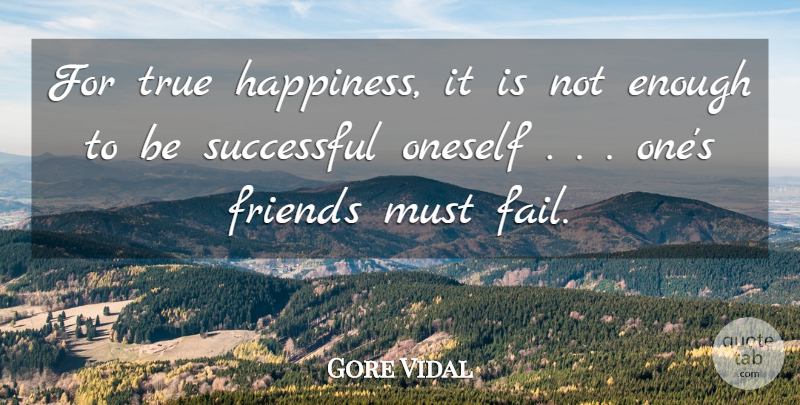 Gore Vidal Quote About Successful, True Happiness, Failing: For True Happiness It Is...