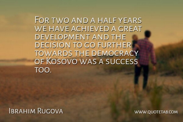 Ibrahim Rugova Quote About Achieved, Decision, Democracy, Further, Great: For Two And A Half...