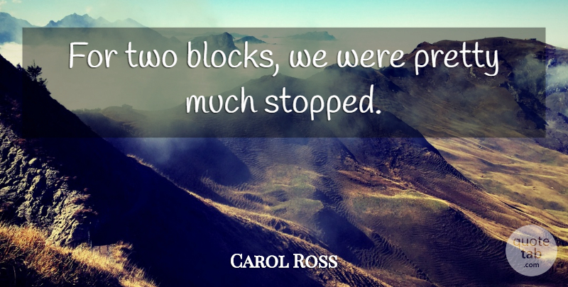 Carol Ross Quote About undefined: For Two Blocks We Were...