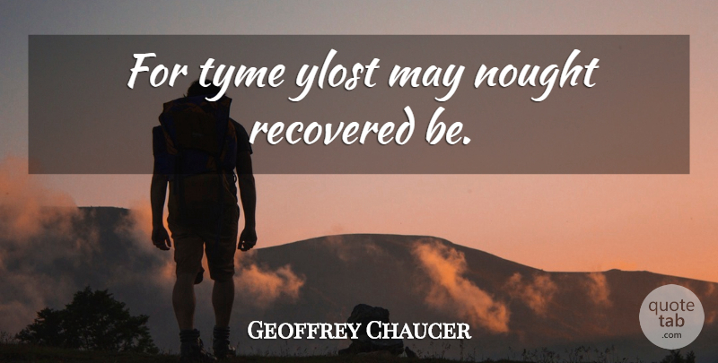 Geoffrey Chaucer Quote About Time, May: For Tyme Ylost May Nought...