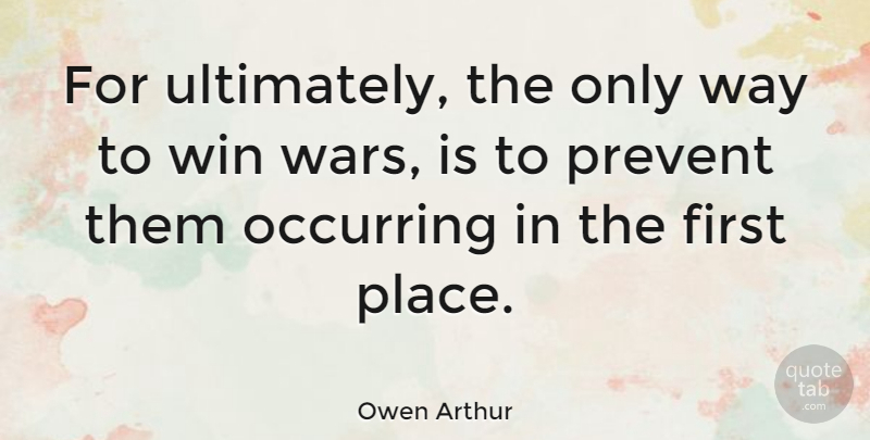 Owen Arthur Quote About War, Winning, Way: For Ultimately The Only Way...
