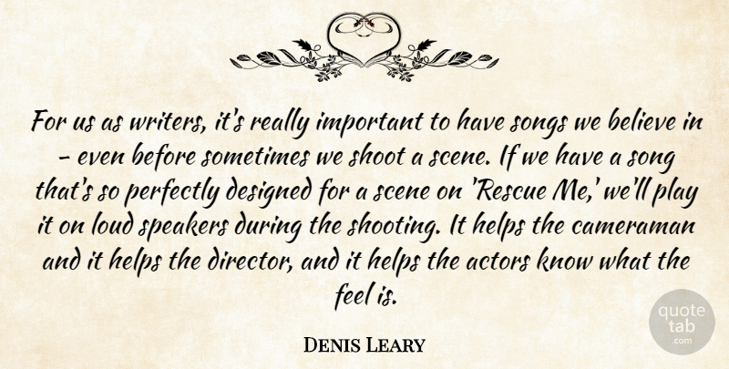 Denis Leary Quote About Song, Believe, Play: For Us As Writers Its...